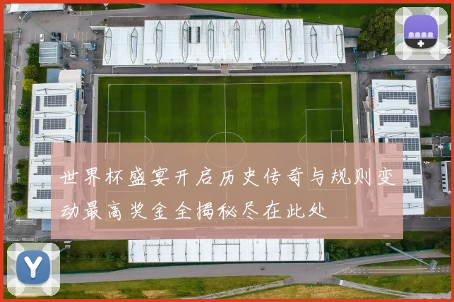 世界杯盛宴开启历史传奇与规则变动最高奖金全揭秘尽在此处