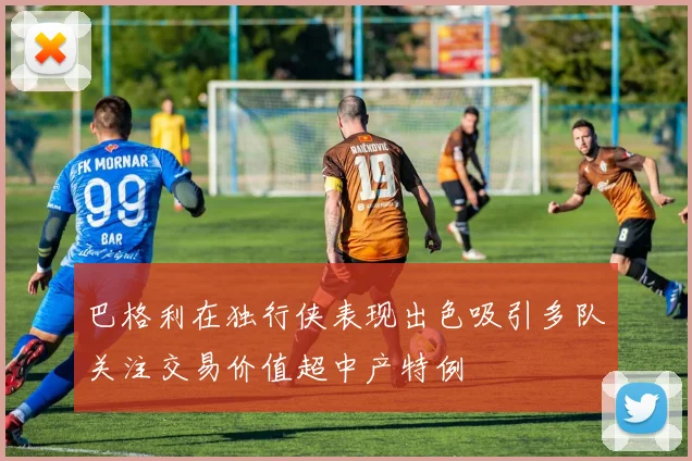 巴格利在独行侠表现出色吸引多队关注交易价值超中产特例